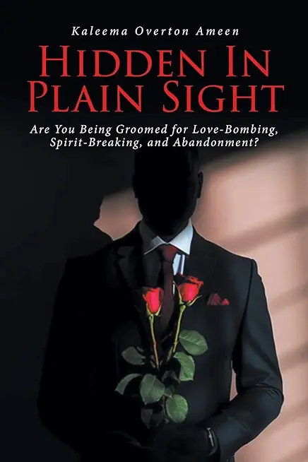 Hidden In Plain Sight: Are You Being Groomed for Love-Bombing, Spirit-Breaking, and Abandonment?