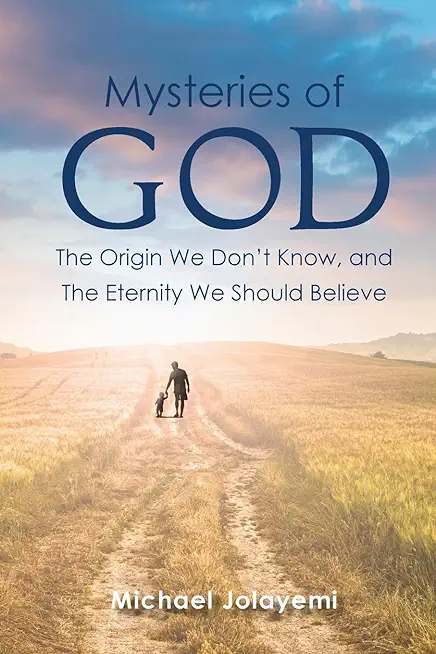 The Mysteries of God, the Origin We Don't Know, the Eternity We Should Believe