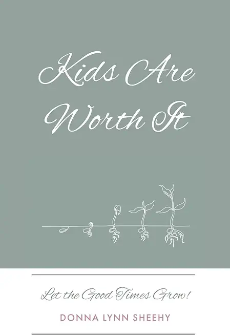 Kids Are Worth It: Let the Good Times Grow!