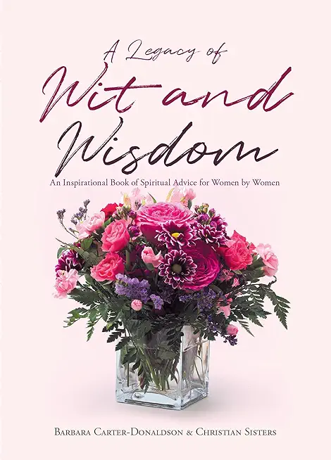 A Legacy of Wit and Wisdom: An Inspirational Book of Spiritual Advice for Women by Women