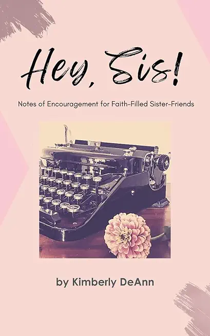 Hey, Sis! Notes of Encouragement for Faith-Filled Sister-Friends
