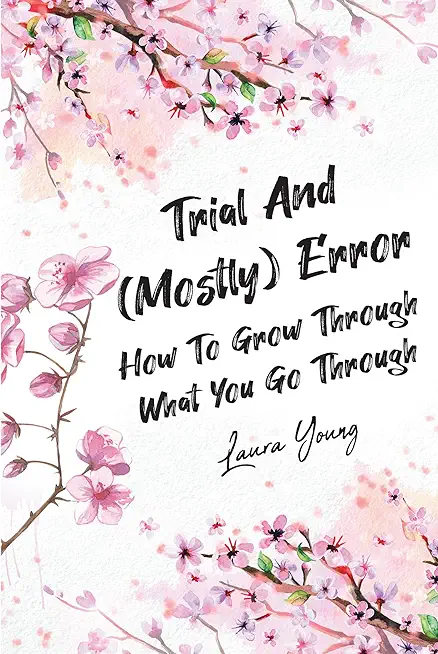 Trial And (Mostly) Error: How To Grow Through What You Go Through