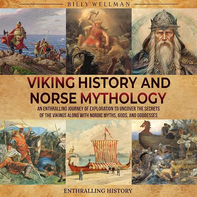 Viking History and Norse Mythology: An Enthralling Journey of Exploration to Uncover the Secrets of the Vikings along with Nordic Myths, Gods, and God