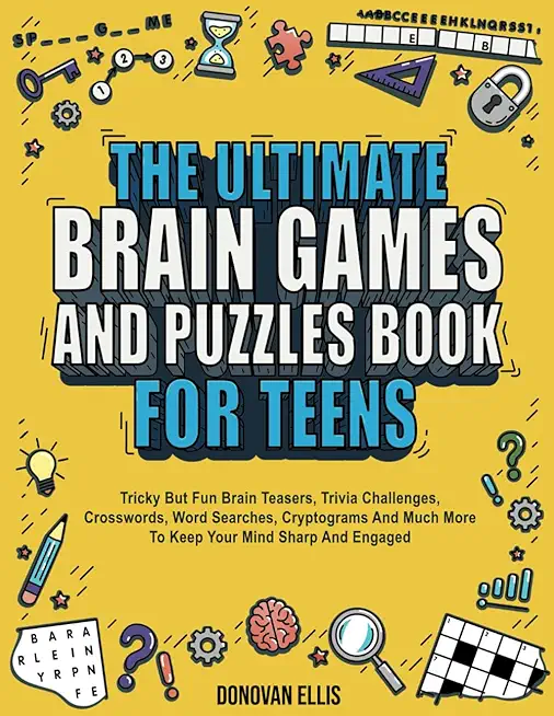 The Ultimate Brain Games And Puzzles Book For Teens: Tricky But Fun Brain Teasers, Trivia Challenges, Crosswords, Word Searches, Cryptograms And Much
