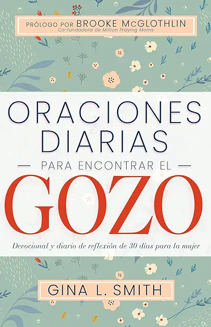 Oraciones Diarias Para Encontrar El Gozo: Devocional Y Diario de ReflexiÃ³n de 30 DÃ­as Para La Mujer