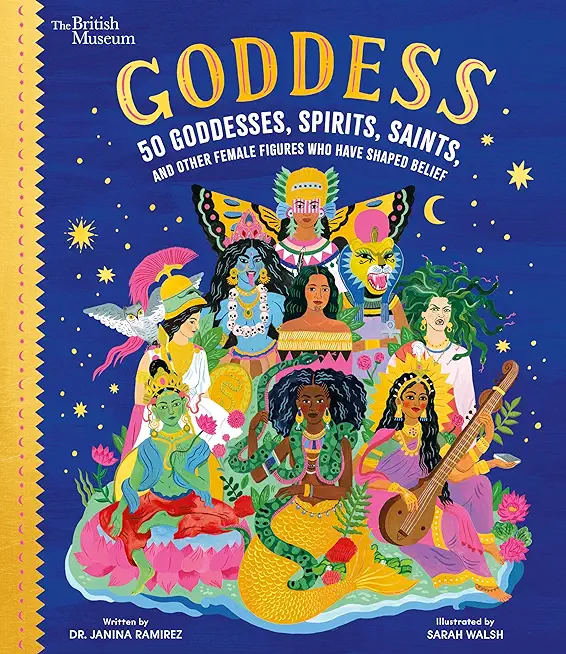 Goddess: 50 Goddesses, Spirits, Saints, and Other Female Figures Who Have Shaped Belief