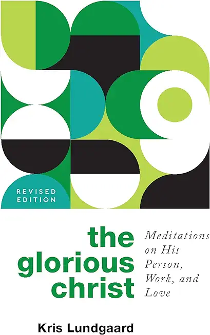 The Glorious Christ: Meditations on His Person, Work, and Love