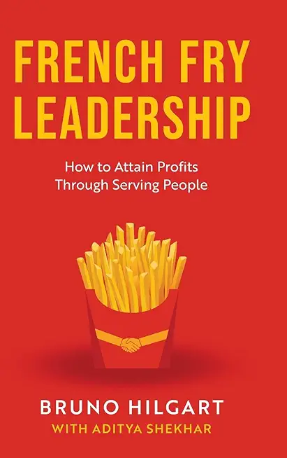 French Fry Leadership: How to Attain Profits Through Serving People