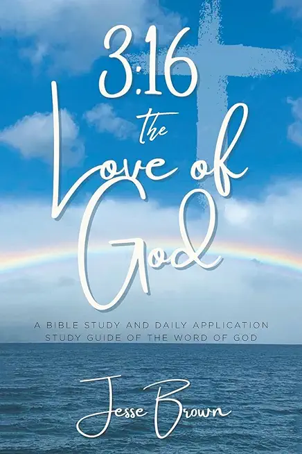 3: 16 The Love of God: A Bible Study and Daily Application Study Guide of the Word of God
