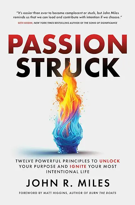 Passion Struck: Twelve Powerful Principles to Unlock Your Purpose and Ignite Your Most Intentional Life