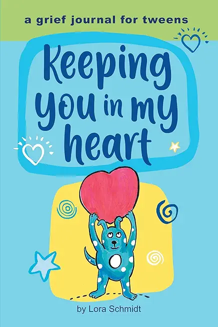 Keeping You in My Heart: A Grief Journal for Tweens
