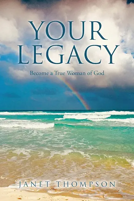 Your Legacy: Become a True Woman of God