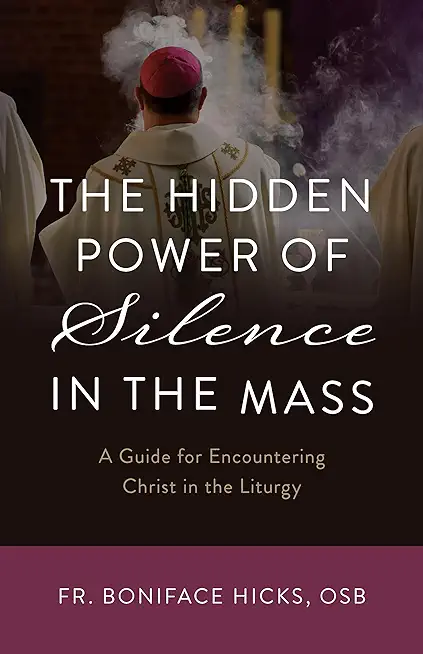 The Hidden Power of Silence in the Mass: A Guide for Encountering Christ in the Liturgy