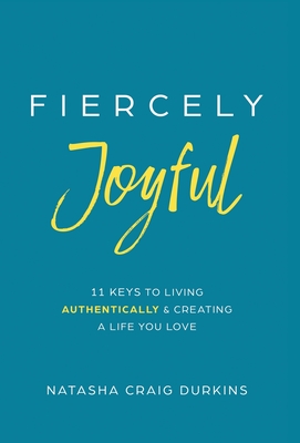 Fiercely Joyful: 11 Keys to Living Authentically & Creating a Life You Love