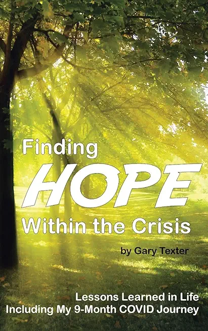 Finding Hope Within the Crisis: Lessons Learned in Life Including My 9-Month COVID Journey