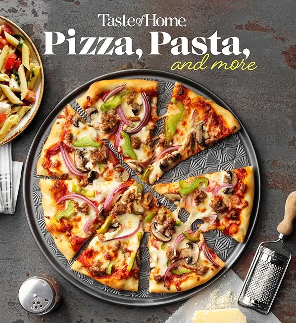 Taste of Home Pizza, Pasta, and More: 200+ Recipes Deliver the Comfort, Versatility and Rich Flavors of Italian-Style Delights