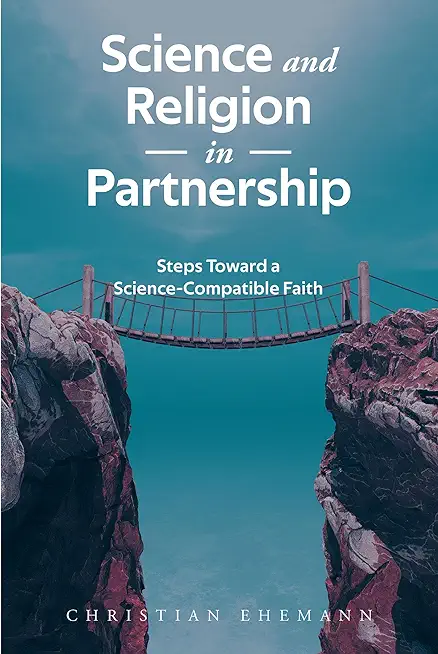 Science and Religion in Partnership: Steps Toward a Science-Compatible Faith