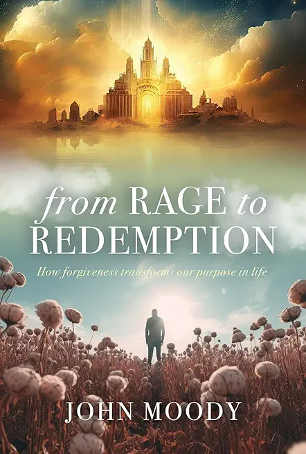 From Rage to Redemption: How Forgiveness Transforms Our Purpose in Life