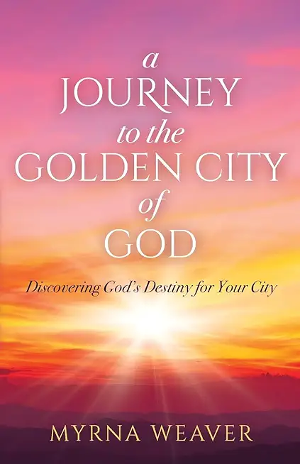 A Journey to the Golden City of God: Discovering God's Destiny for Your City