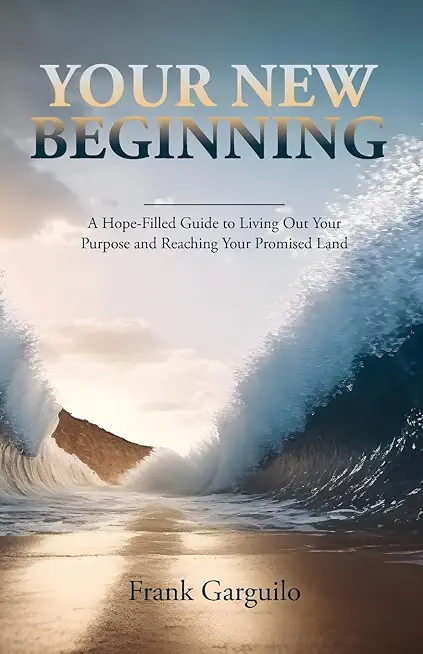 Your New Beginning: A Hope-Filled Guide to Living Out Your Purpose and Reaching Your Promised Land