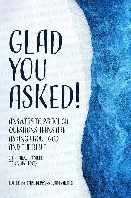 Glad You Asked!: Answers to 28 Tough Questions Teens Are Asking About God and the Bible (That Adults Need to Know, Too!)