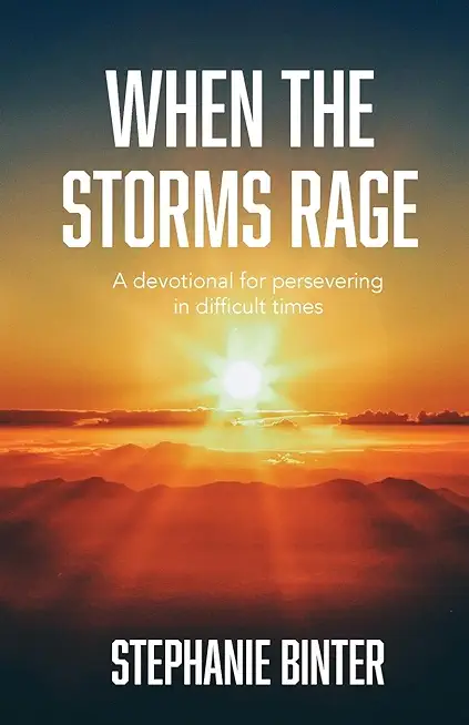 When the Storms Rage: A Devotional for Persevering in Difficult Times
