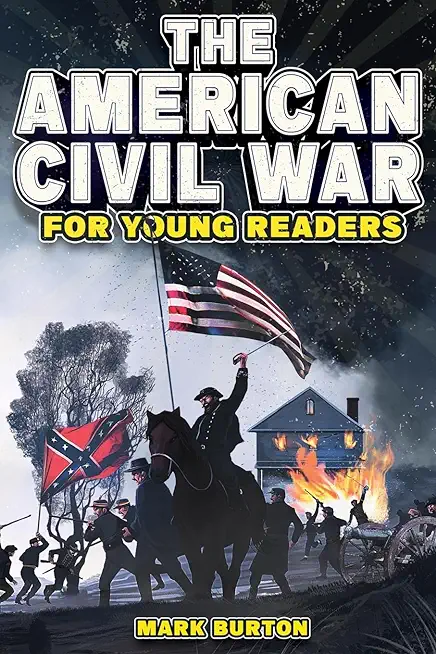 The American Civil War for Young Readers: The Greatest Battles and Most Heroic Events of the American Civil War