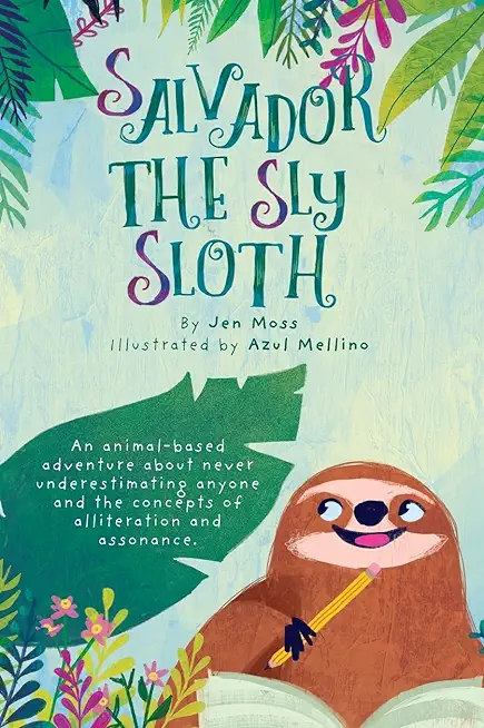 Salvador the Sly Sloth: An animal-based adventure about never underestimating anyone and the concepts of alliteration and assonance.