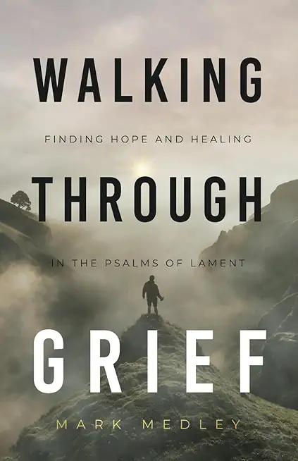 Walking Through Grief: Finding Hope and Healing in the Psalms of Lament
