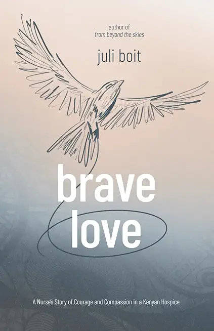 Brave Love: A Nurse's Story of Courage and Compassion in a Kenyan Hospice