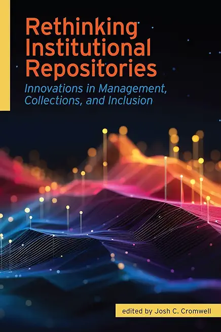 Rethinking Institutional Repositories:: Innovations in Management, Collections, and Inclusion