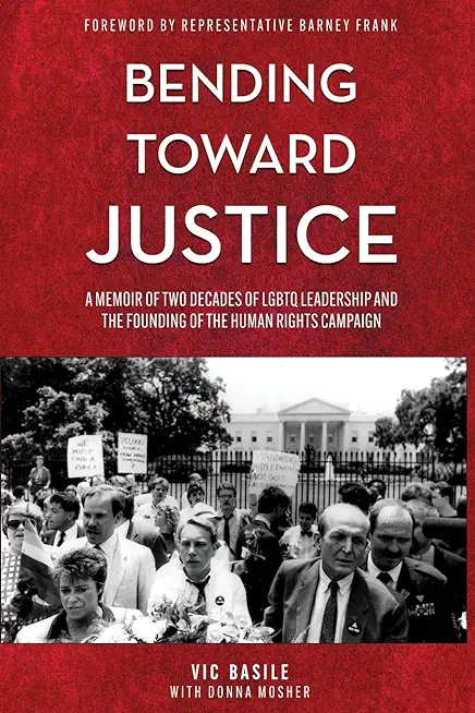 Bending Toward Justice: A Memoir of Two Decades of LGBT Leadership and the Founding of the Human Rights Campaign