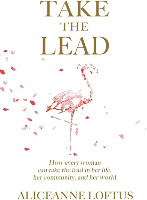 Take the Lead: How every woman can take the lead in her life, her community, and her world.
