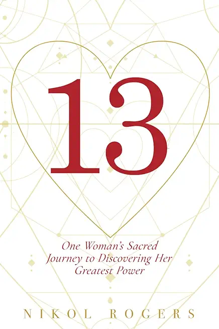 13: One Woman's Sacred Journey to Discovering Her Greatest Power