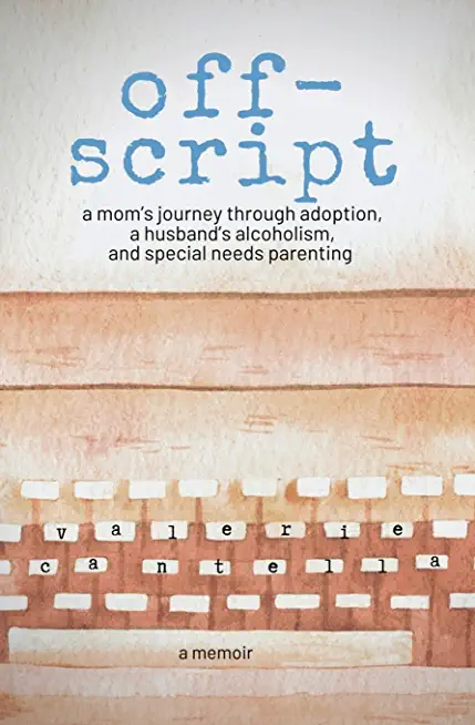 off-script: a mom's journey through adoption, a husband's alcoholism, and special needs parenting
