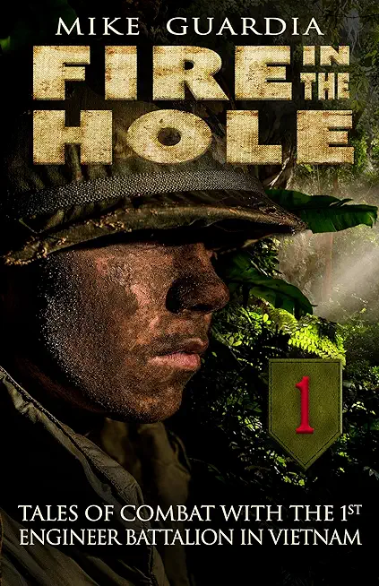 Fire in the Hole: Tales of Combat with the 1st Engineer Battalion in Vietnam
