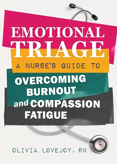 Emotional Triage: A Nurse's Guide to Overcoming Burnout and Compassion Fatigue