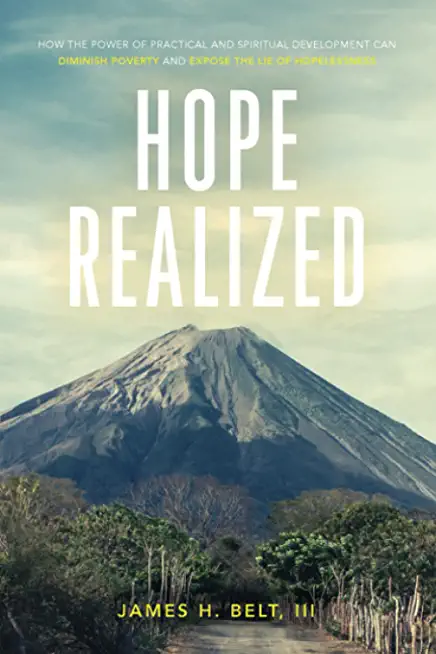 Hope Realized: How the Power of Practical and Spiritual Development Can Diminish Poverty and Expose the Lie of Hopelessness