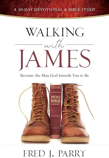 Walking with James: Becoming the Man God Intends You to Be