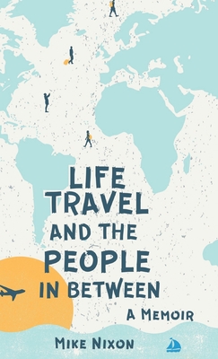 Life Travel And The People In Between: A Memoir