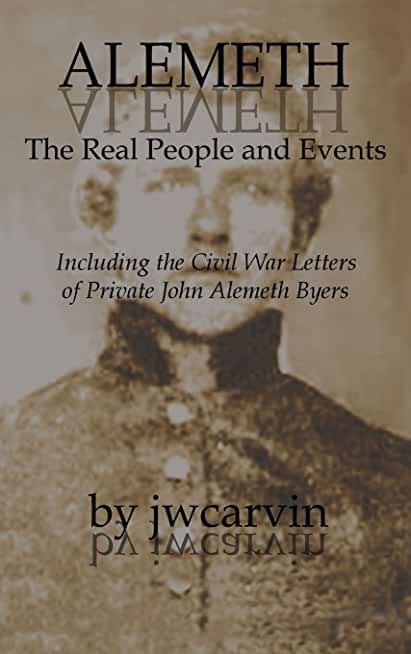 Alemeth: The Real People and Events: Including the Civil War Letters of John Alemeth Byers