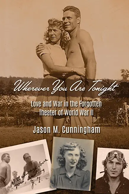 Wherever You Are Tonight: Love and War in the Forgotten Theater of World War II