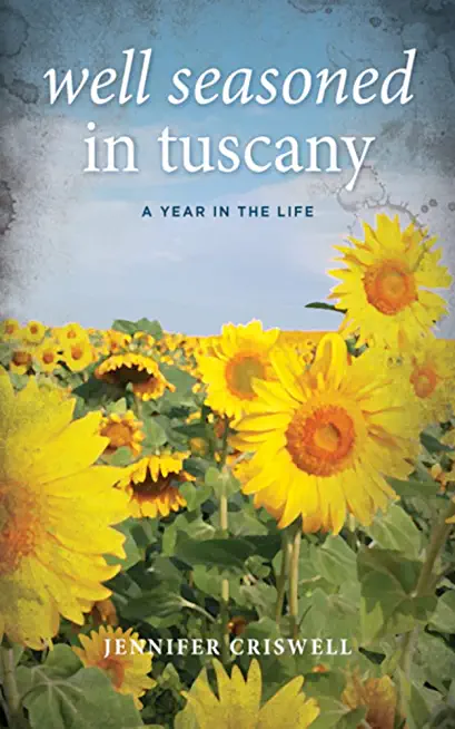 Well Seasoned in Tuscany: A Year in the Life