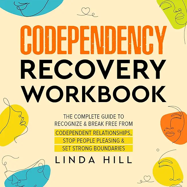 Codependency Recovery Workbook: The Complete Guide to Recognize & Break Free from Codependent Relationships, Stop People Pleasing and Set Strong Bound