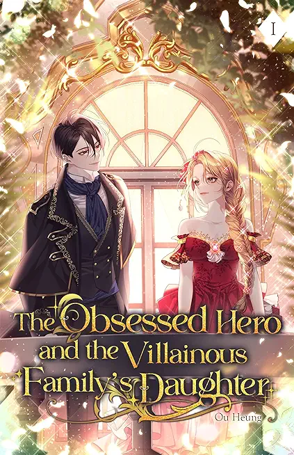 The Obsessed Hero and the Villainous Family's Daughter: Volume I (Light Novel)