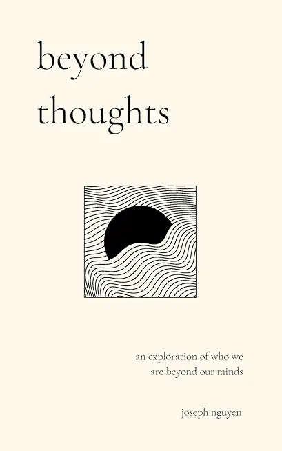 Beyond Thoughts: An Exploration Of Who We Are Beyond Our Minds