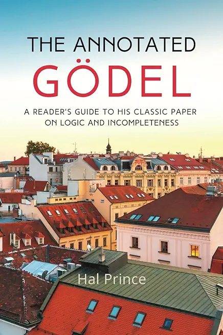 The Annotated GÃ¶del: A Reader's Guide to his Classic Paper on Logic and Incompleteness