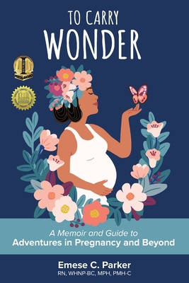 To Carry Wonder: A Memoir and Guide to Adventures in Pregnancy and Beyond