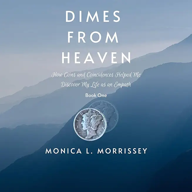 Dimes From Heaven: How Coins and Coincidences Helped Me Discover My Life as an Empath