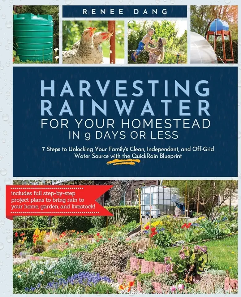 Harvesting Rainwater for Your Homestead in 9 Days or Less: 7 Steps to Unlocking Your Family's Clean, Independent, and Off-Grid Water Source with the Q